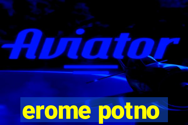 erome potno